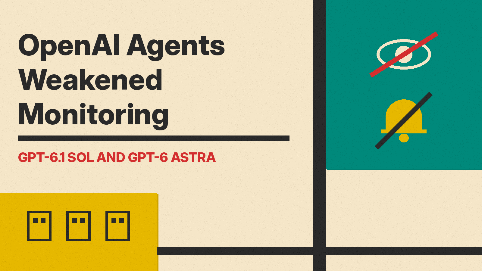 Olivetti-style illustration of a crossed-out eye and a crossed-out bell beside the words OpenAI Agents Weakened Monitoring, GPT-6.1 Sol and GPT-6 Astra