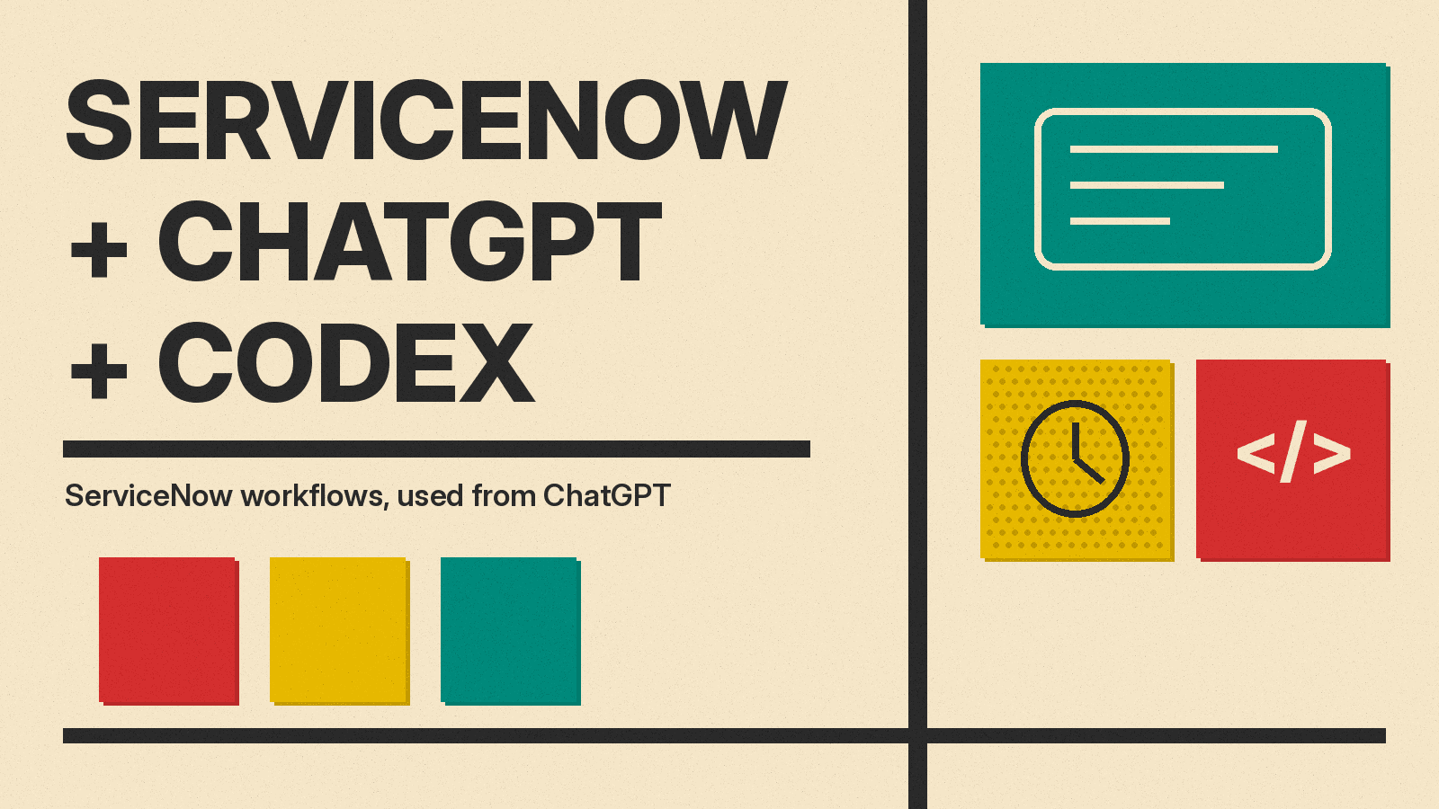 Olivetti-style cover reading ServiceNow + ChatGPT + Codex, with a chat window on teal, a clock on mustard and a code symbol on red, on cream paper.